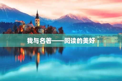 我与名著——阅读的美好 我与名著——阅读的美好