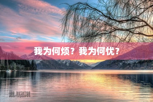 我为何烦?我为何忧? 我为何烦?我为何忧?