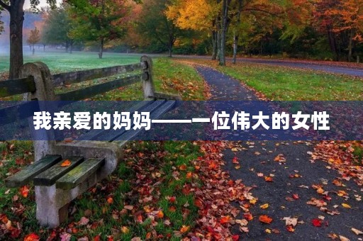 我亲爱的妈妈——一位伟大的女性 我亲爱的妈妈——一位伟大的女性