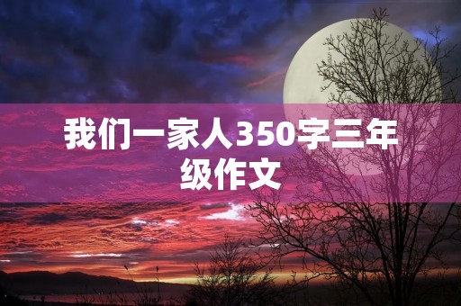 我们一家人350字三年级作文