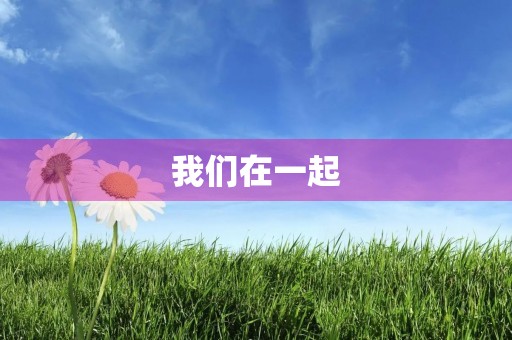 我们在一起