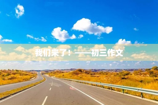 我们来了！——初三作文