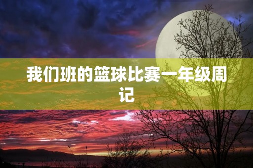 我们班的篮球比赛一年级周记