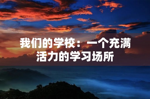 我们的学校:一个充满活力的学习场所 我们的学校:一个充满活力的学习场所