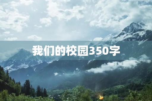 我们的校园350字 我们的校园350字