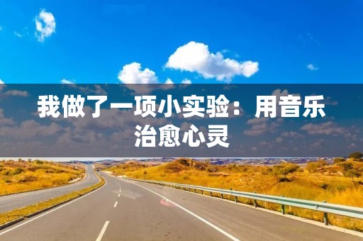 我做了一项小实验：用音乐治愈心灵