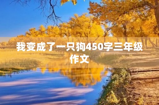 我变成了一只狗450字三年级作文 我变成了一只狗450字三年级作文