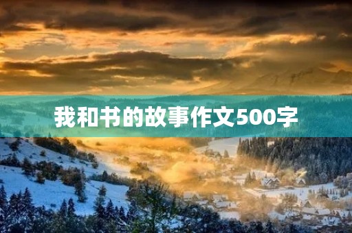我和书的故事作文500字 我和书的故事作文500字