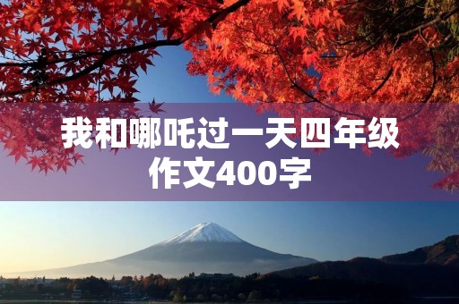 我和哪吒过一天四年级作文400字
