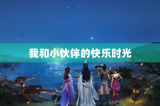我和小伙伴的快乐时光