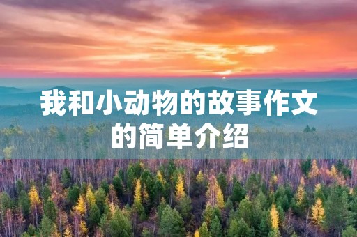我和小动物的故事作文的简单介绍 我和小动物的故事作文的简单介绍