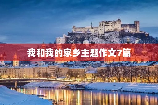 我和我的家乡主题作文7篇 我和我的家乡主题作文7篇
