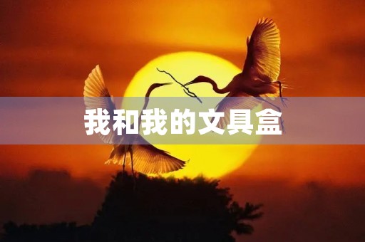 我和我的文具盒 我和我的文具盒