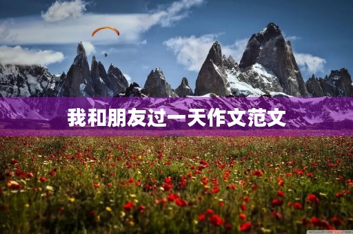 我和朋友过一天作文范文