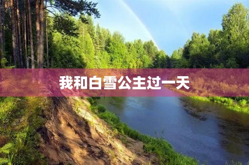 我和白雪公主过一天 我和白雪公主过一天