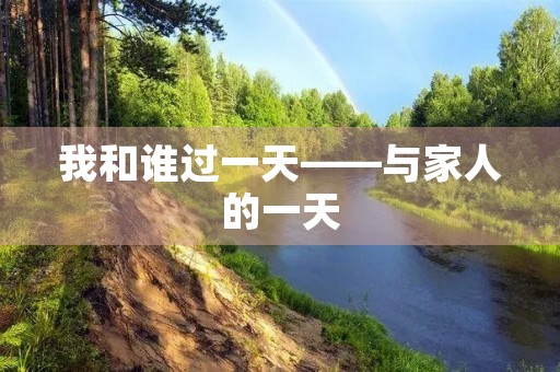 我和谁过一天——与家人的一天 我和谁过一天——与家人的一天