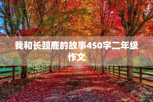 我和长颈鹿的故事450字二年级作文