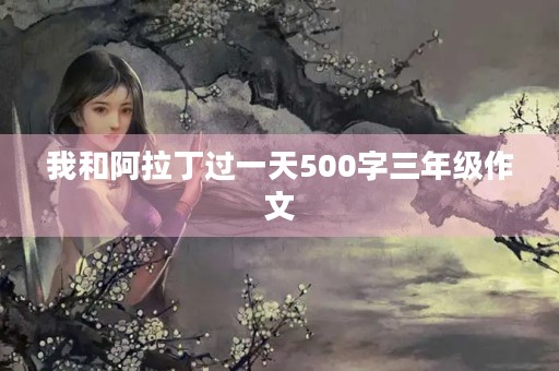 我和阿拉丁过一天500字三年级作文 我和阿拉丁过一天500字三年级作文