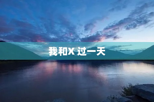 我和X 过一天