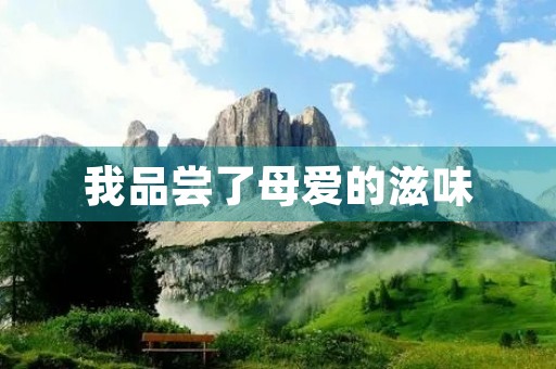 我品尝了母爱的滋味