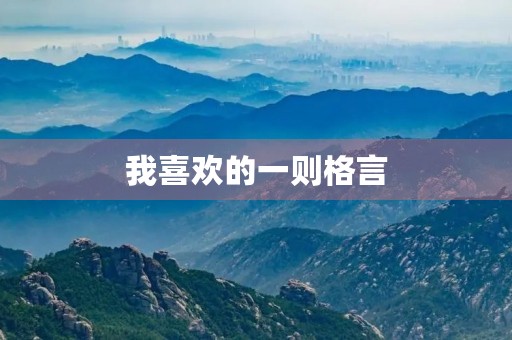 我喜欢的一则格言 我喜欢的一则格言