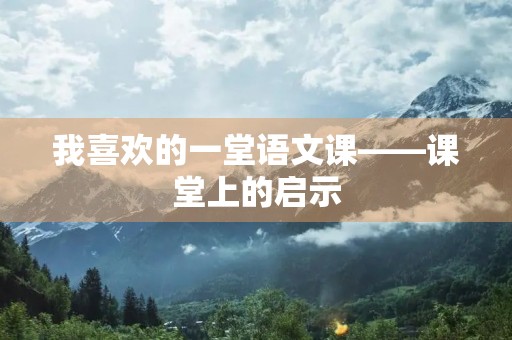 我喜欢的一堂语文课——课堂上的启示