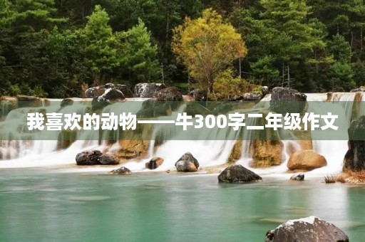 我喜欢的动物——牛300字二年级作文