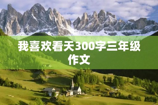 我喜欢看天300字三年级作文