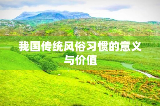 我国传统风俗习惯的意义与价值 我国传统风俗习惯的意义与价值
