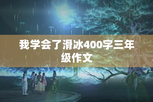 我学会了滑冰400字三年级作文