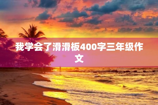我学会了滑滑板400字三年级作文