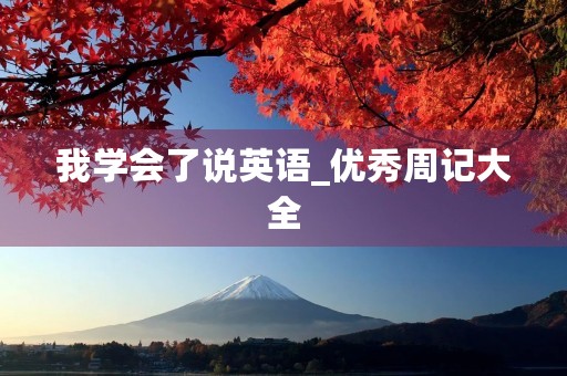 我学会了说英语_优秀周记大全 我学会了说英语_优秀周记大全