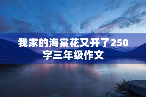 我家的海棠花又开了250字三年级作文 我家的海棠花又开了250字三年级作文