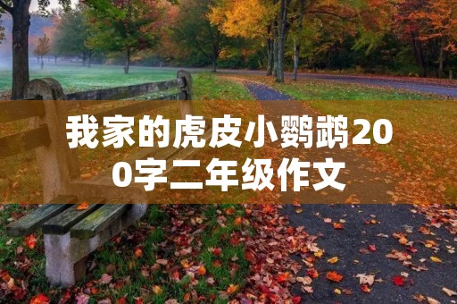 我家的虎皮小鹦鹉200字二年级作文 我家的虎皮小鹦鹉200字二年级作文