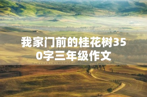 我家门前的桂花树350字三年级作文 我家门前的桂花树350字三年级作文