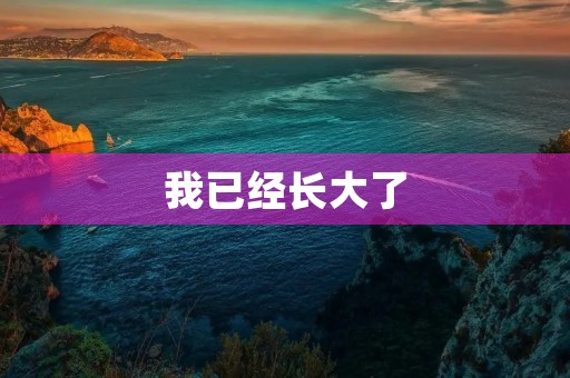 我已经长大了，我该怎么做？