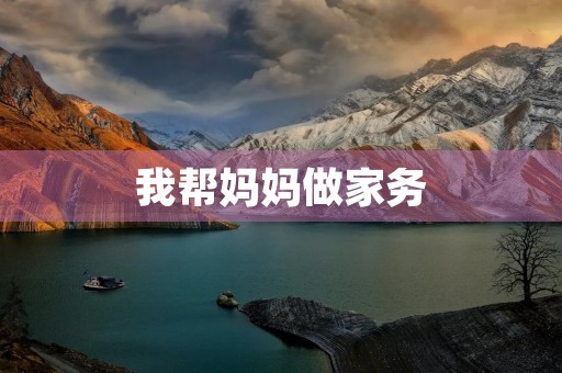 我帮妈妈做家务 我帮妈妈做家务