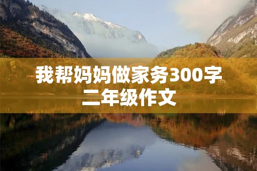 我帮妈妈做家务300字二年级作文