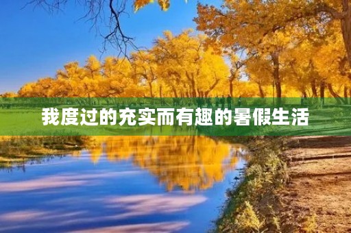 我度过的充实而有趣的暑假生活 我度过的充实而有趣的暑假生活