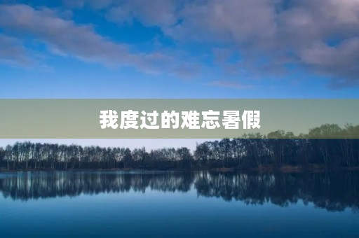 我度过的难忘暑假 我度过的难忘暑假