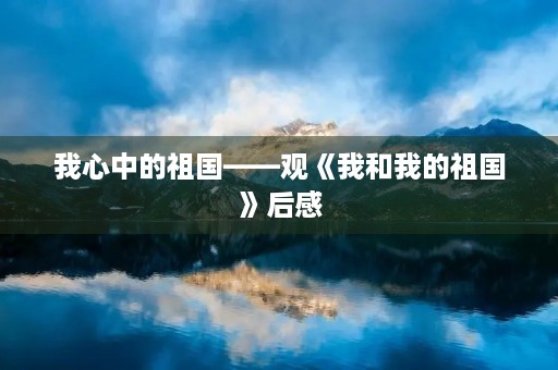 我心中的祖国——观《我和我的祖国》后感