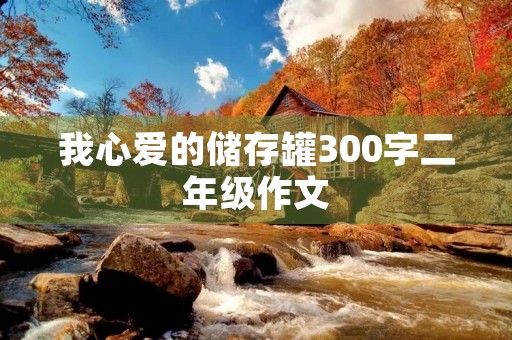 我心爱的储存罐300字二年级作文 我心爱的储存罐300字二年级作文