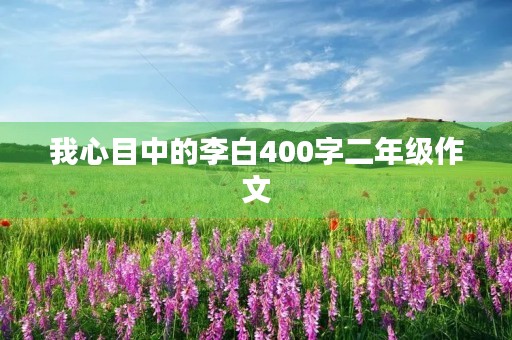 我心目中的李白400字二年级作文