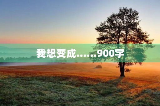 我想变成……900字