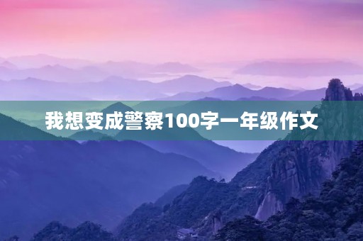 我想变成警察100字一年级作文 我想变成警察100字一年级作文