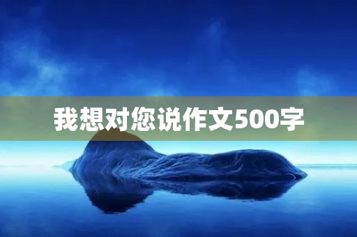 我想对您说作文500字