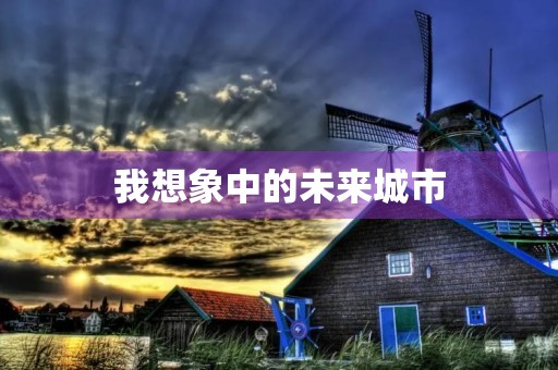 我想象中的未来城市 我想象中的未来城市