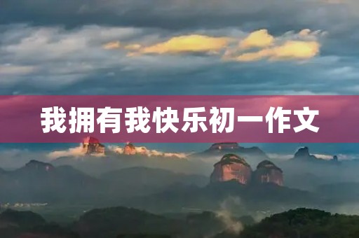 我拥有我快乐初一作文