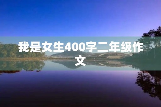 我是女生400字二年级作文 我是女生400字二年级作文
