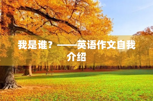 我是谁？——英语作文自我介绍